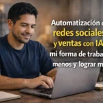 Automatización de redes sociales y ventas con IA: mi forma de trabajar menos y lograr más